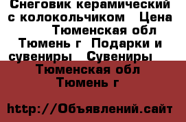 Снеговик керамический с колокольчиком › Цена ­ 100 - Тюменская обл., Тюмень г. Подарки и сувениры » Сувениры   . Тюменская обл.,Тюмень г.